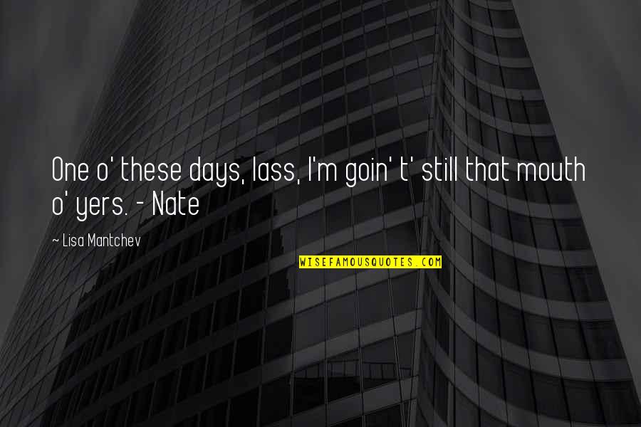 Lisa Mantchev Quotes By Lisa Mantchev: One o' these days, lass, I'm goin' t'