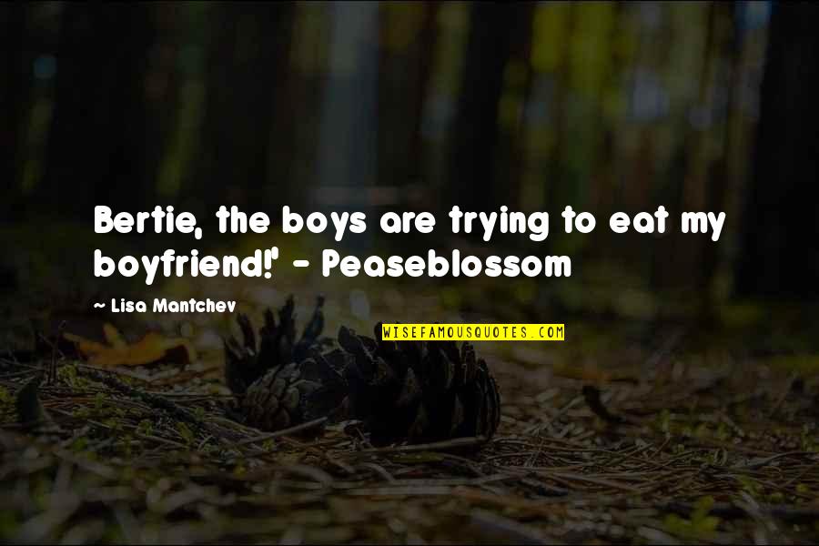 Lisa Mantchev Quotes By Lisa Mantchev: Bertie, the boys are trying to eat my