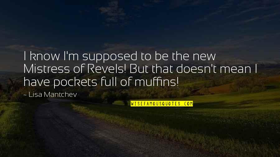 Lisa Mantchev Quotes By Lisa Mantchev: I know I'm supposed to be the new