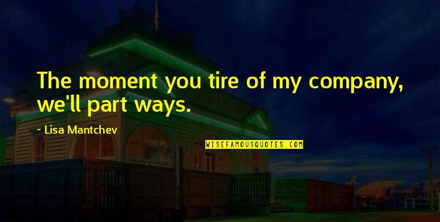 Lisa Mantchev Quotes By Lisa Mantchev: The moment you tire of my company, we'll
