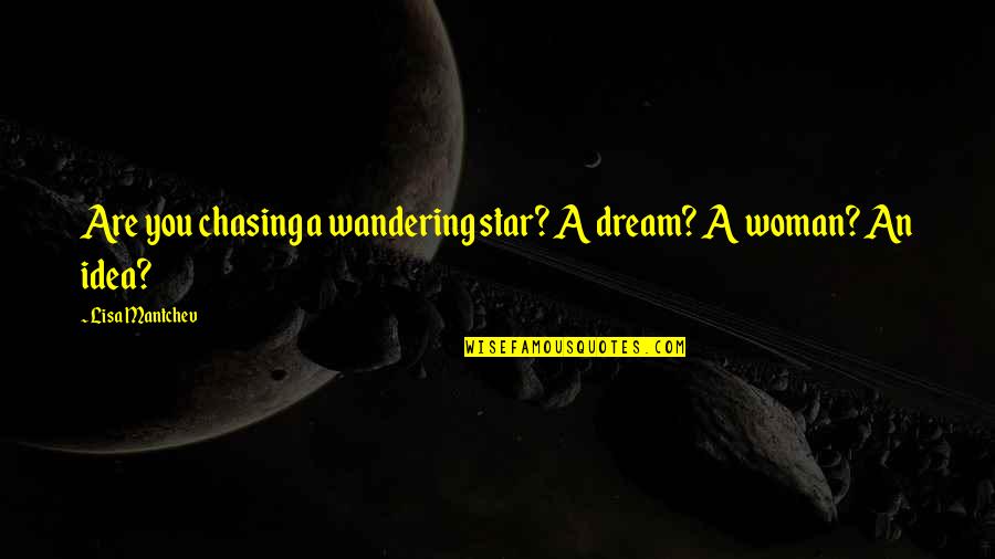 Lisa Mantchev Quotes By Lisa Mantchev: Are you chasing a wandering star? A dream?