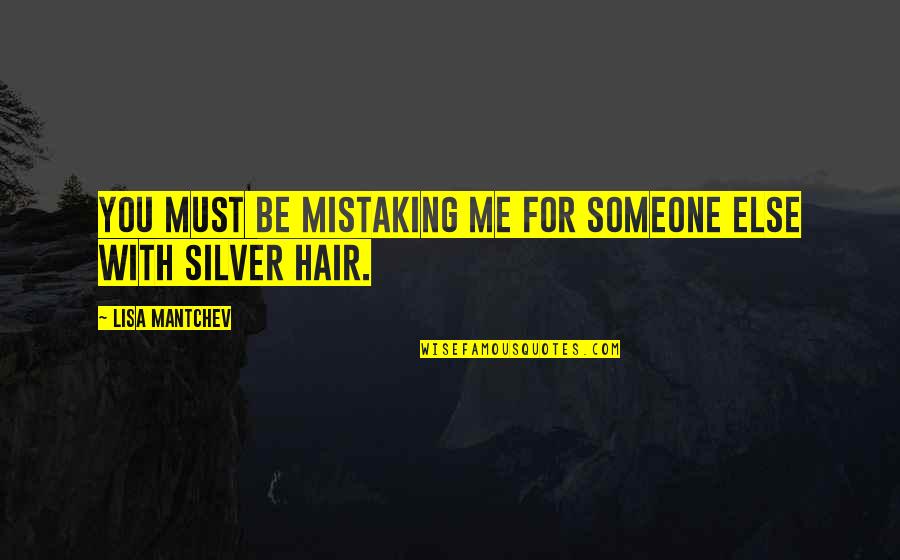 Lisa Mantchev Quotes By Lisa Mantchev: You must be mistaking me for someone else
