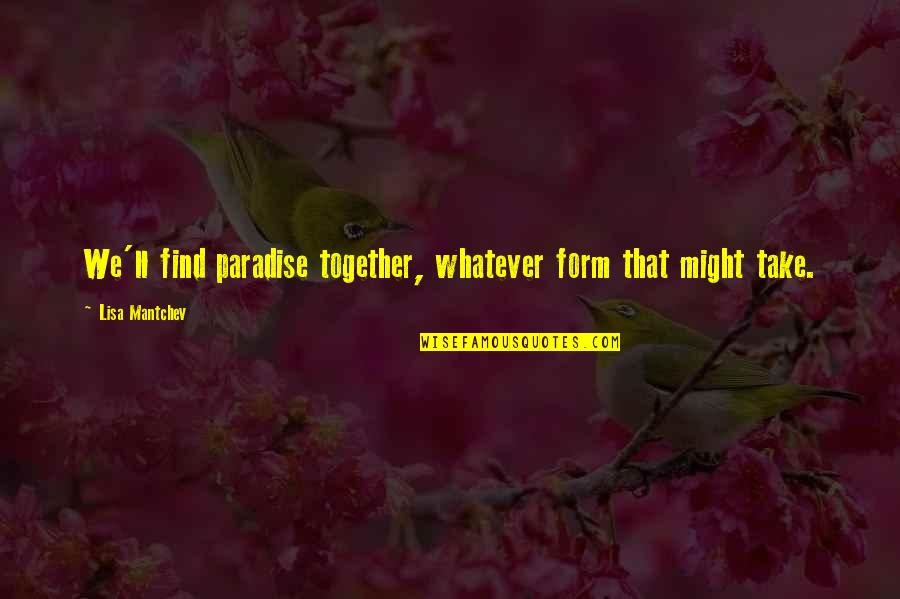 Lisa Mantchev Quotes By Lisa Mantchev: We'll find paradise together, whatever form that might