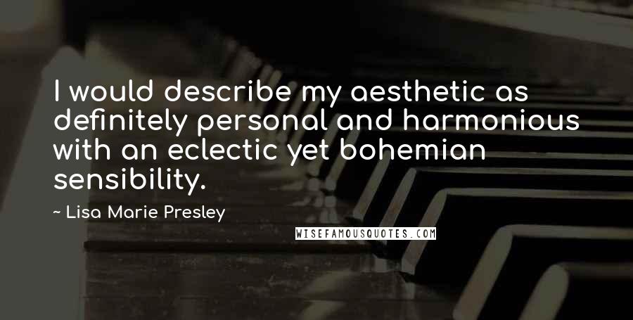 Lisa Marie Presley quotes: I would describe my aesthetic as definitely personal and harmonious with an eclectic yet bohemian sensibility.