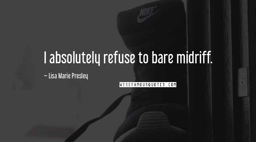 Lisa Marie Presley quotes: I absolutely refuse to bare midriff.