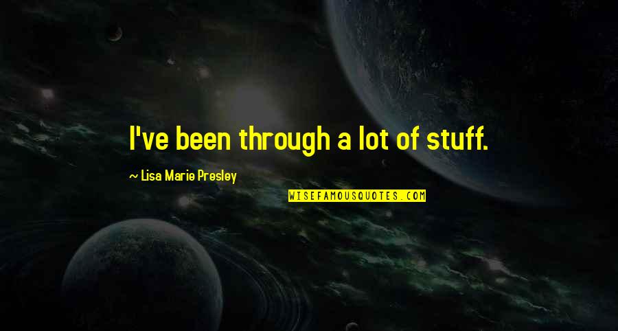 Lisa Marie Presley Quotes By Lisa Marie Presley: I've been through a lot of stuff.