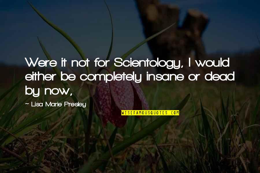 Lisa Marie Quotes By Lisa Marie Presley: Were it not for Scientology, I would either