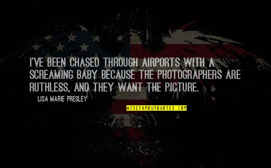 Lisa Marie Quotes By Lisa Marie Presley: I've been chased through airports with a screaming