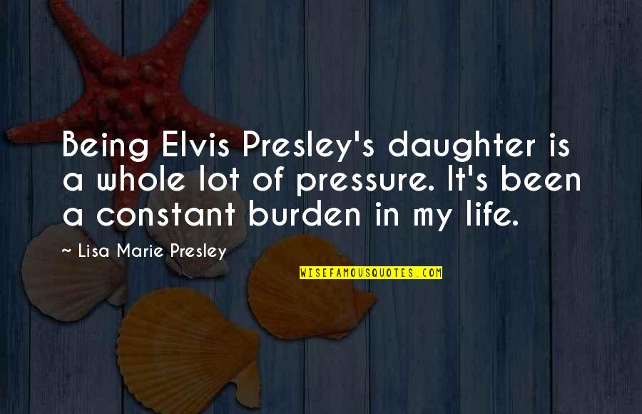 Lisa Marie Quotes By Lisa Marie Presley: Being Elvis Presley's daughter is a whole lot