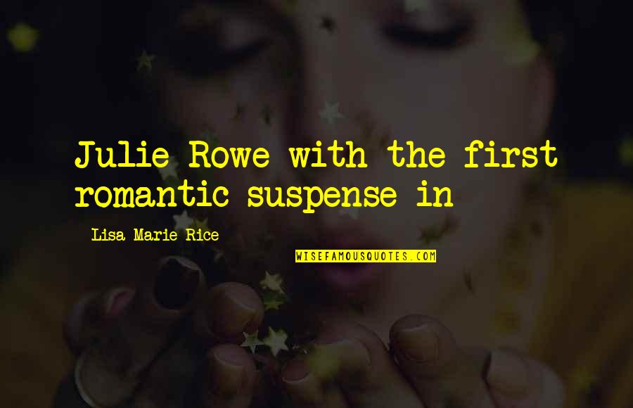 Lisa Marie Quotes By Lisa Marie Rice: Julie Rowe with the first romantic suspense in