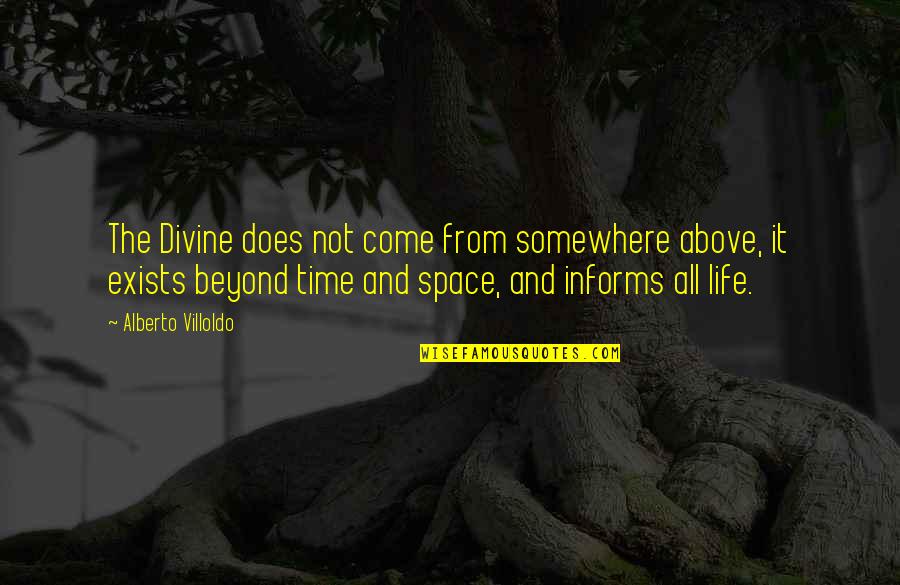 Lisa Masiello Quotes By Alberto Villoldo: The Divine does not come from somewhere above,