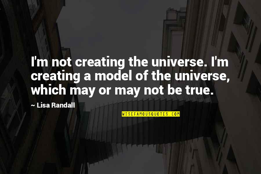Lisa May Quotes By Lisa Randall: I'm not creating the universe. I'm creating a Lisa May Quotes By Lisa Randall: I'm not creating the universe. I'm creating a