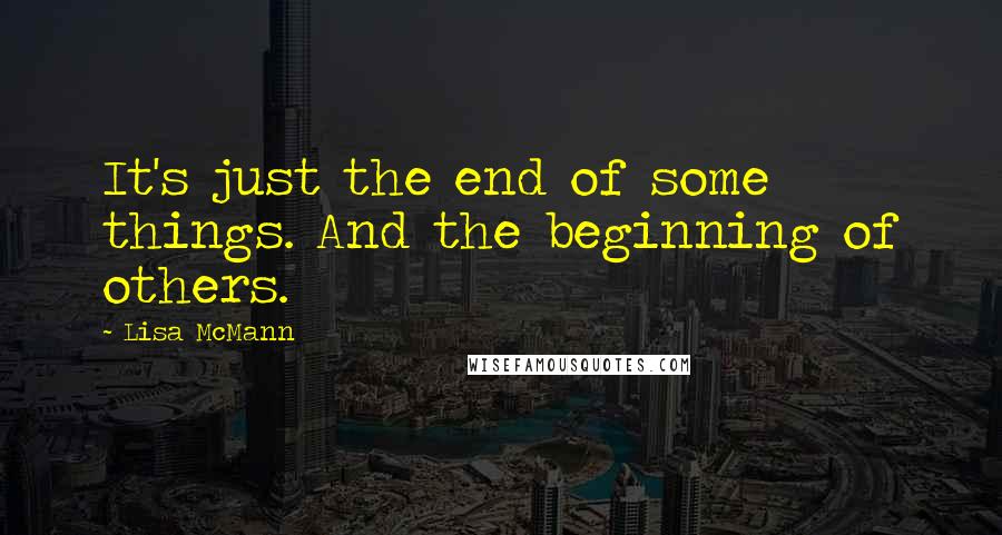 Lisa McMann quotes: It's just the end of some things. And the beginning of others.