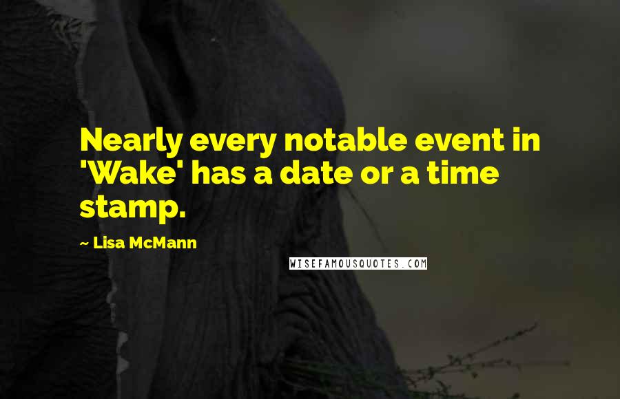 Lisa McMann quotes: Nearly every notable event in 'Wake' has a date or a time stamp.