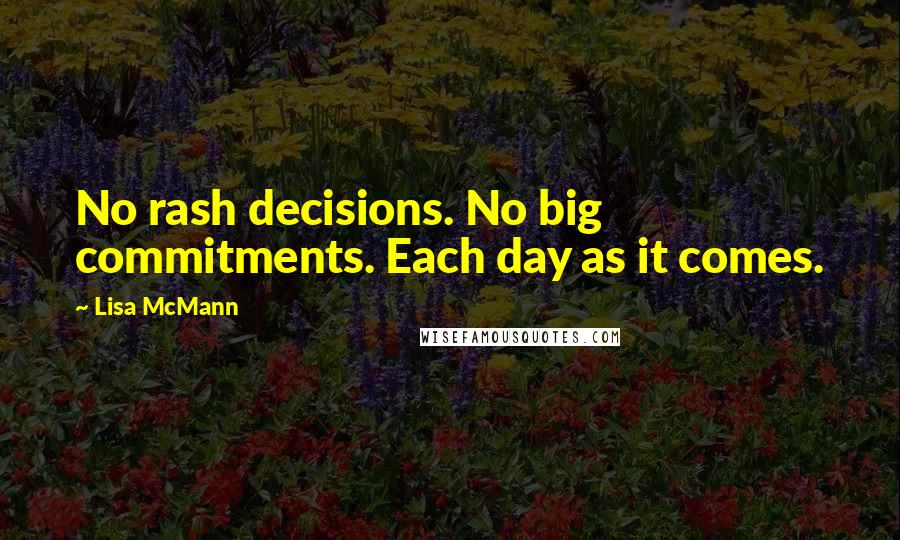 Lisa McMann quotes: No rash decisions. No big commitments. Each day as it comes.