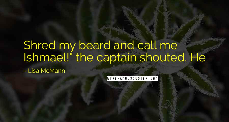 Lisa McMann quotes: Shred my beard and call me Ishmael!" the captain shouted. He
