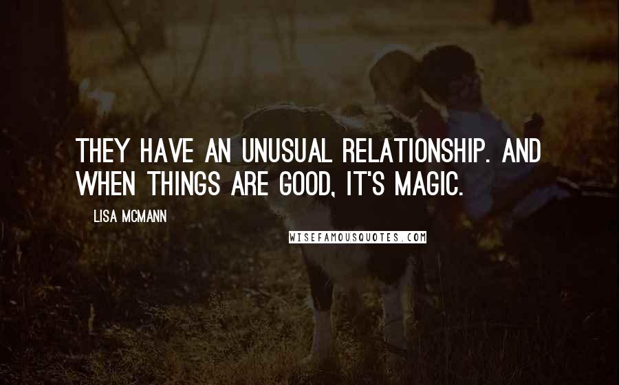 Lisa McMann quotes: They have an unusual relationship. And when things are good, it's magic.