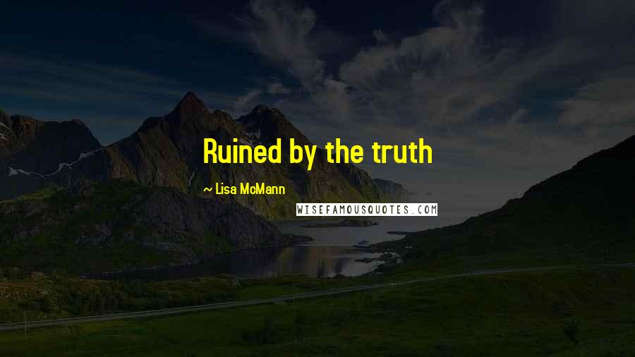 Lisa McMann quotes: Ruined by the truth