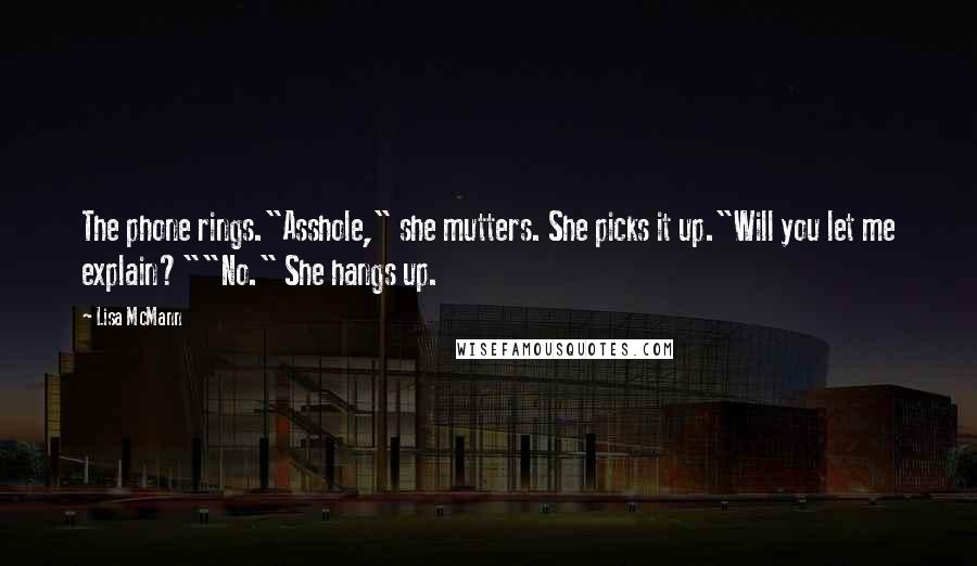 Lisa McMann quotes: The phone rings."Asshole," she mutters. She picks it up."Will you let me explain?""No." She hangs up.