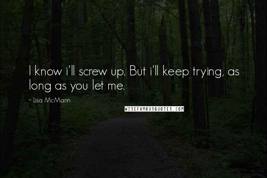 Lisa McMann quotes: I know i'll screw up. But i'll keep trying, as long as you let me.