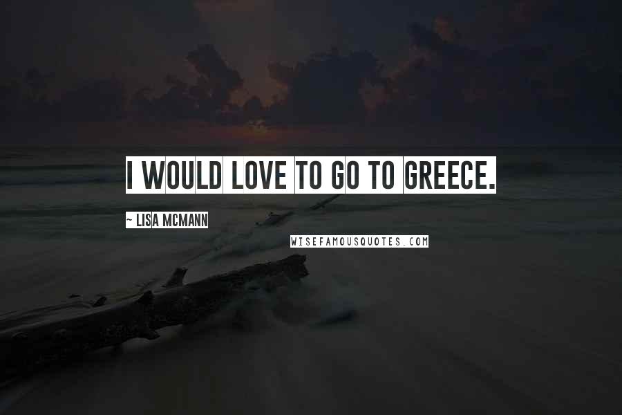 Lisa McMann quotes: I would love to go to Greece.