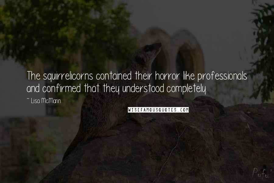 Lisa McMann quotes: The squirrelicorns contained their horror like professionals and confirmed that they understood completely.