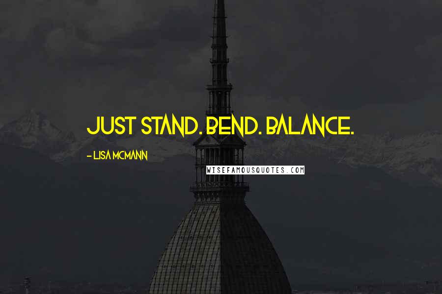 Lisa McMann quotes: Just stand. Bend. Balance.