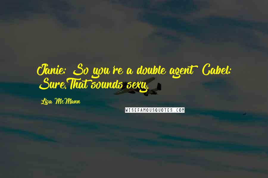 Lisa McMann quotes: Janie: So you're a double agent? Cabel: Sure.That sounds sexy.