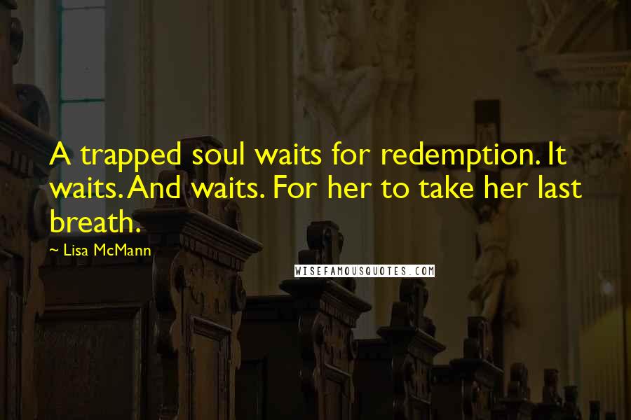 Lisa McMann quotes: A trapped soul waits for redemption. It waits. And waits. For her to take her last breath.