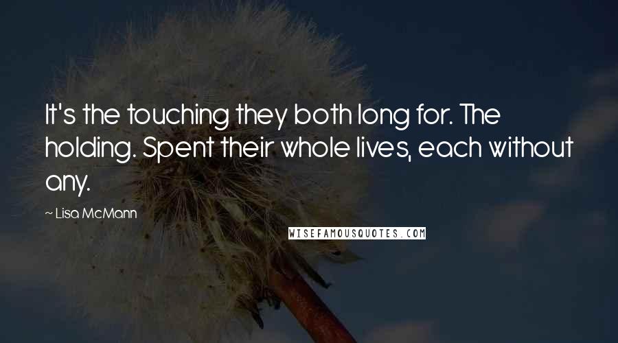 Lisa McMann quotes: It's the touching they both long for. The holding. Spent their whole lives, each without any.