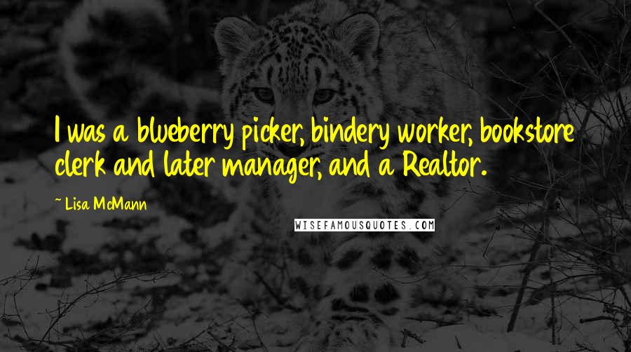 Lisa McMann quotes: I was a blueberry picker, bindery worker, bookstore clerk and later manager, and a Realtor.