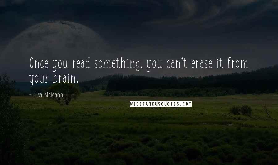 Lisa McMann quotes: Once you read something, you can't erase it from your brain.