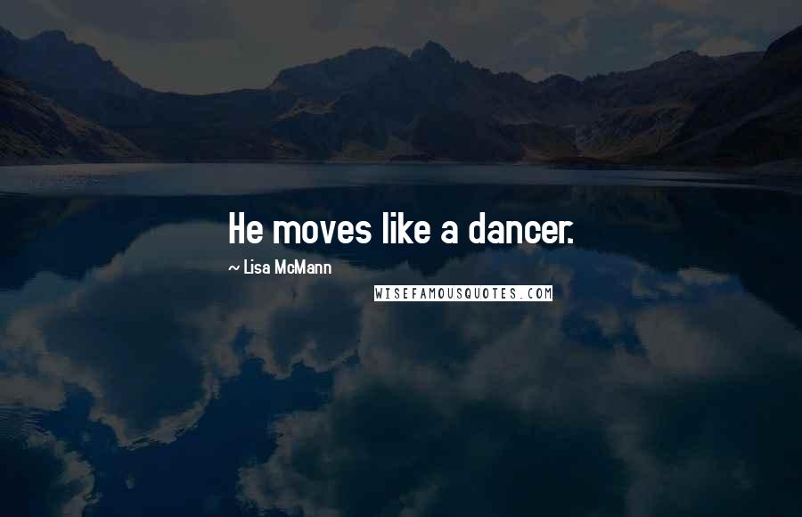 Lisa McMann quotes: He moves like a dancer.