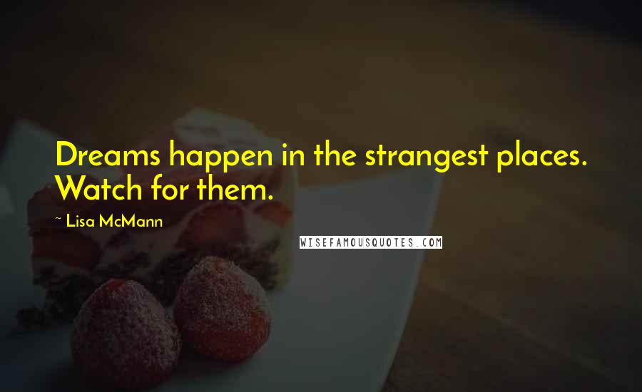 Lisa McMann quotes: Dreams happen in the strangest places. Watch for them.
