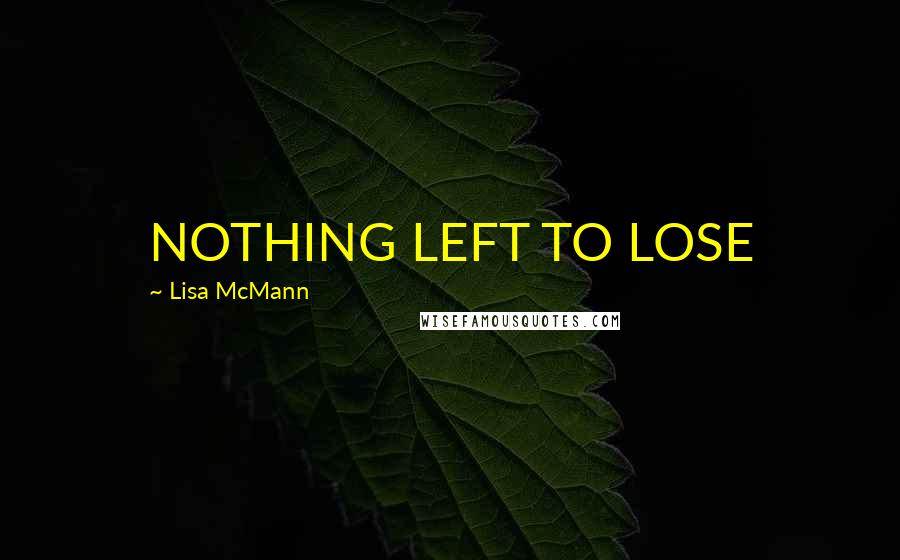 Lisa McMann quotes: NOTHING LEFT TO LOSE