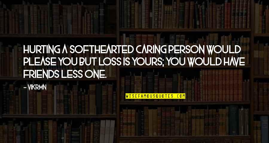 Lisa Milroy Quotes By Vikrmn: Hurting a softhearted caring person would please you Lisa Milroy Quotes By Vikrmn: Hurting a softhearted caring person would please you