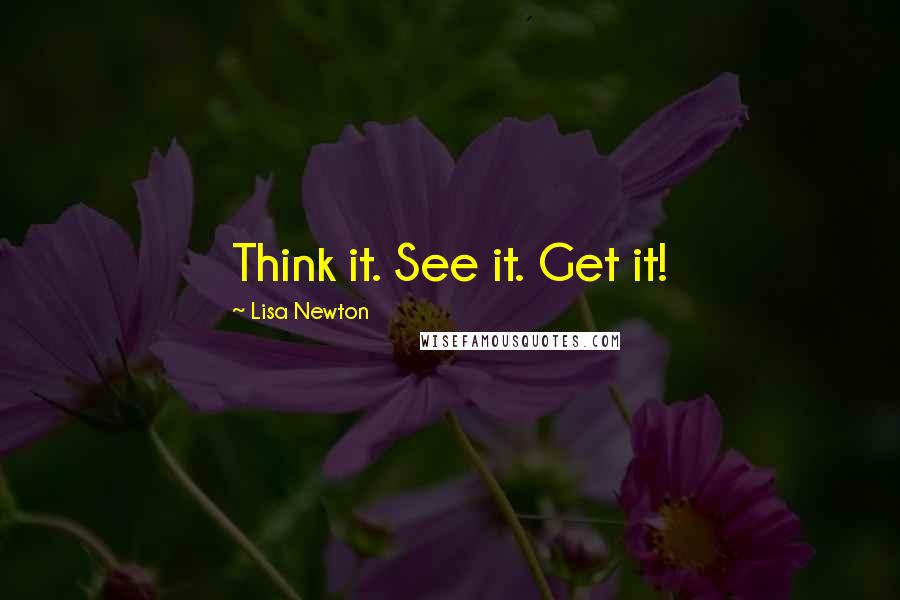 Lisa Newton quotes: Think it. See it. Get it!