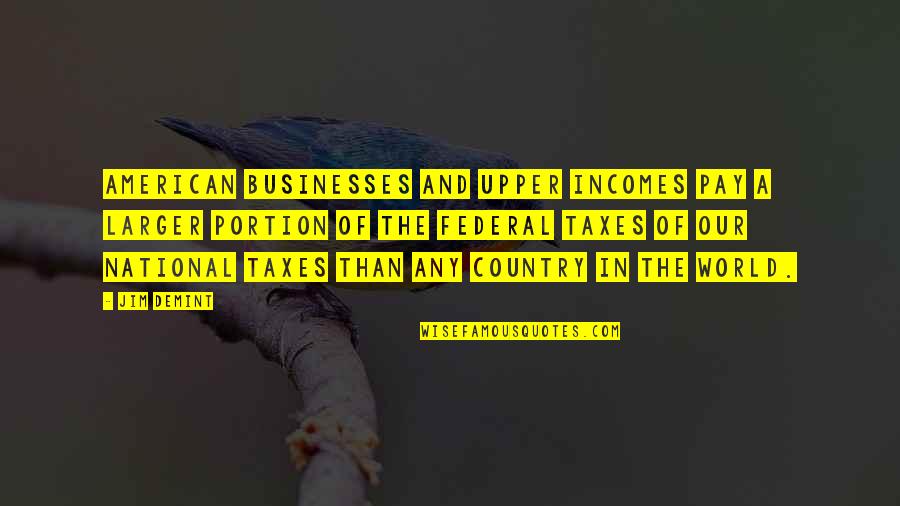 Lisa Origliasso Quotes By Jim DeMint: American businesses and upper incomes pay a larger Lisa Origliasso Quotes By Jim DeMint: American businesses and upper incomes pay a larger