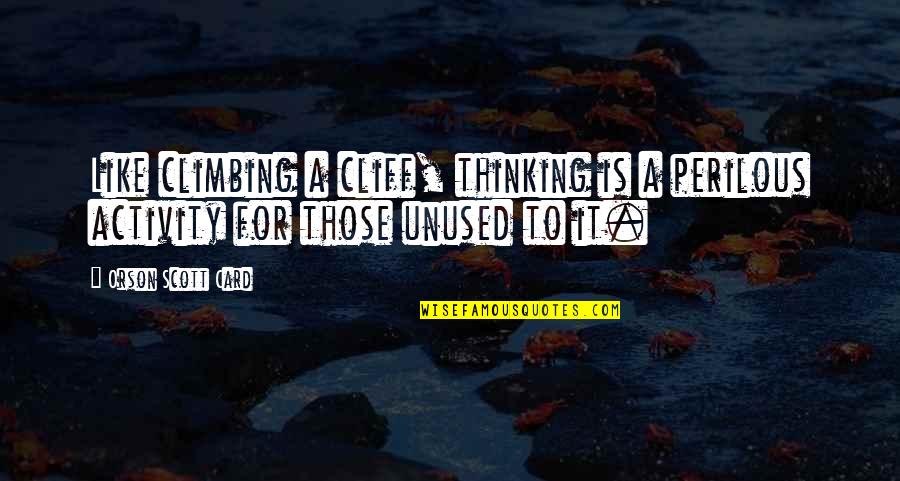 Lisa Origliasso Quotes By Orson Scott Card: Like climbing a cliff, thinking is a perilous