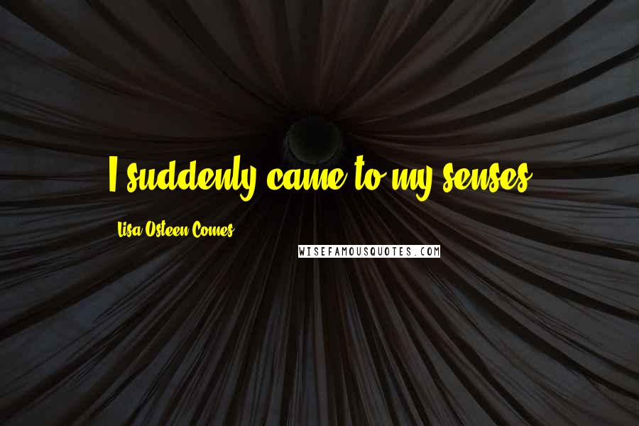 Lisa Osteen Comes quotes: I suddenly came to my senses