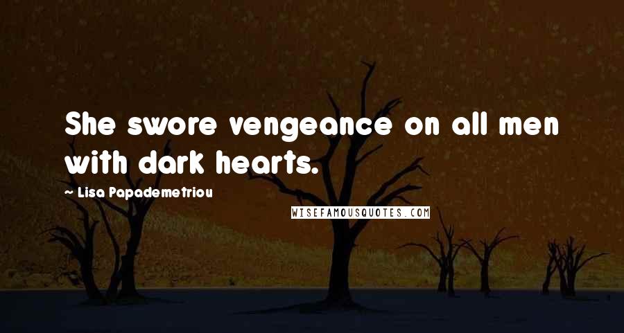 Lisa Papademetriou quotes: She swore vengeance on all men with dark hearts.