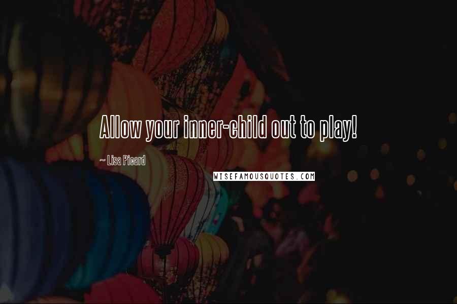Lisa Picard quotes: Allow your inner-child out to play!