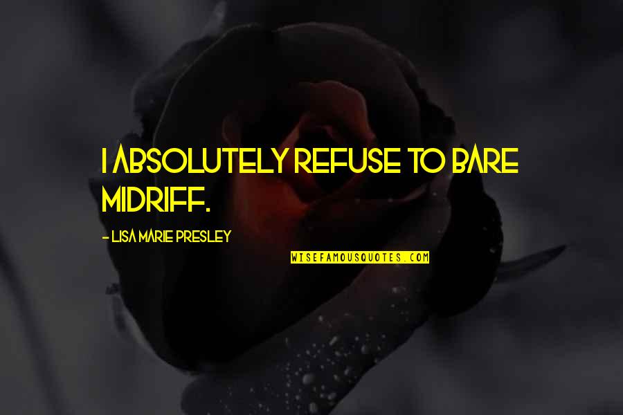 Lisa Quotes By Lisa Marie Presley: I absolutely refuse to bare midriff. Lisa Quotes By Lisa Marie Presley: I absolutely refuse to bare midriff.