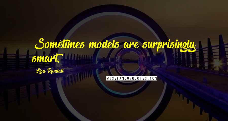 Lisa Randall quotes: Sometimes models are surprisingly smart.