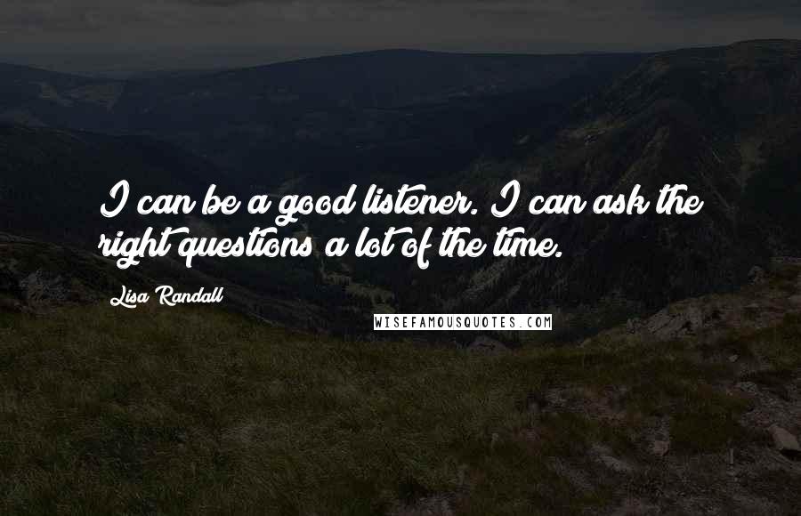 Lisa Randall quotes: I can be a good listener. I can ask the right questions a lot of the time.