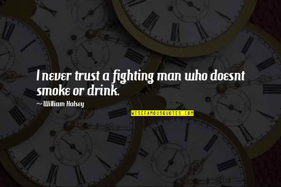 Lisa Ray Quotes By William Halsey: I never trust a fighting man who doesnt