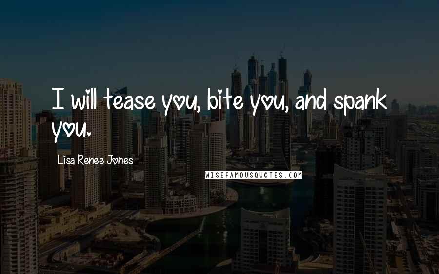 Lisa Renee Jones quotes: I will tease you, bite you, and spank you.