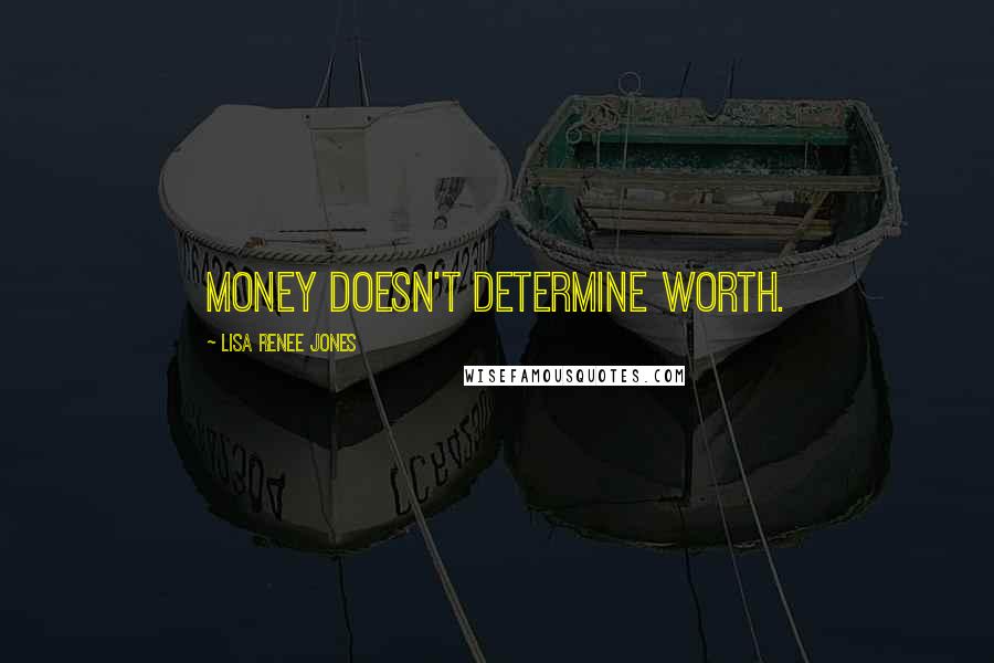Lisa Renee Jones quotes: Money doesn't determine worth.