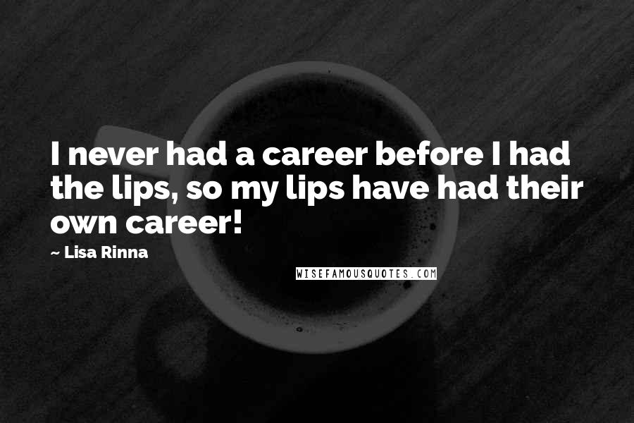 Lisa Rinna quotes: I never had a career before I had the lips, so my lips have had their own career!