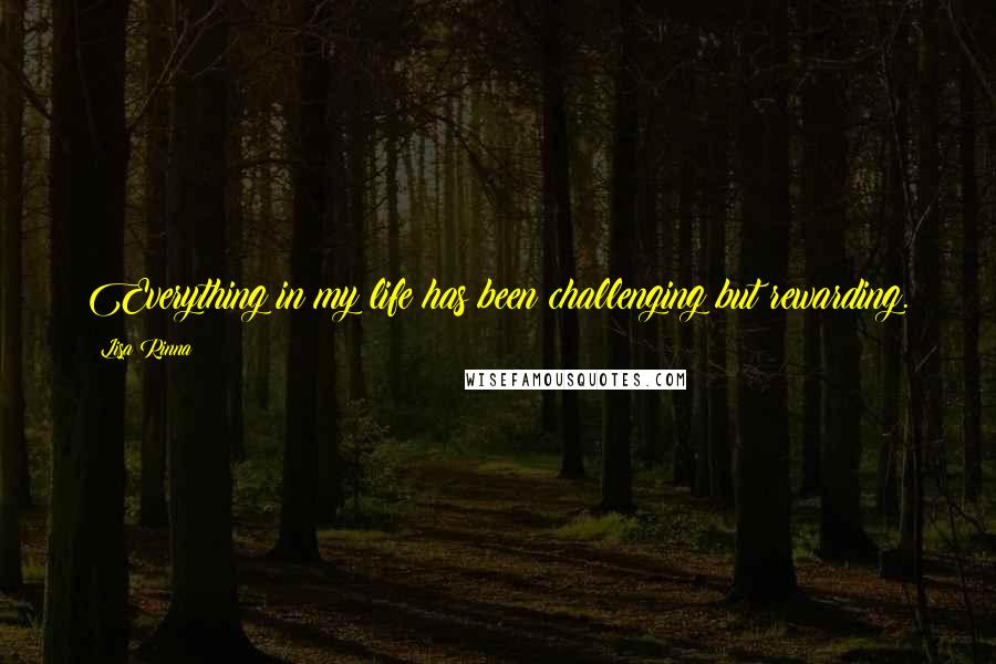 Lisa Rinna quotes: Everything in my life has been challenging but rewarding.